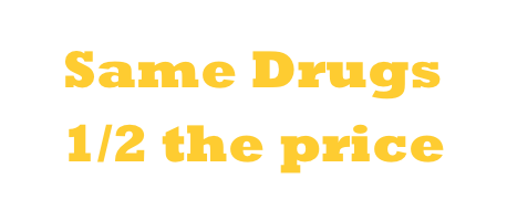 Same Drugs
1/2 the price
